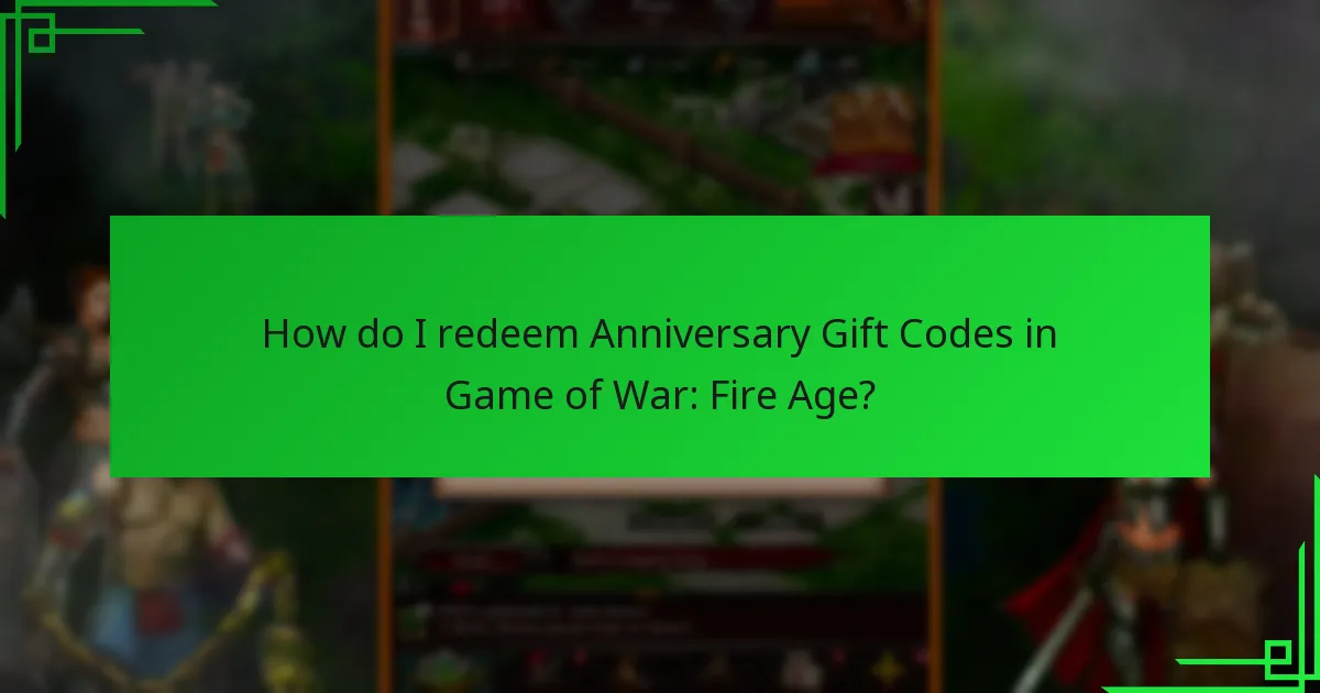 How do I redeem Anniversary Gift Codes in Game of War: Fire Age?