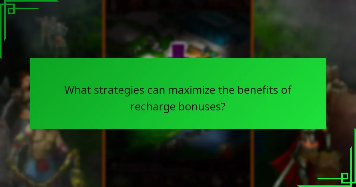 What strategies can maximize the benefits of recharge bonuses?